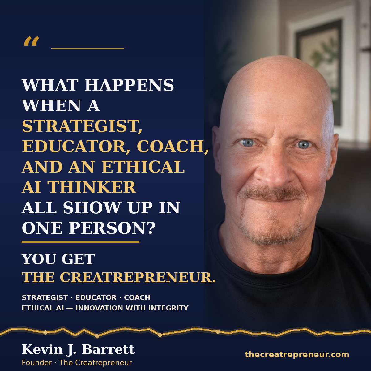 creatrepreneur-founder-card-1200 Kevin J. Barrett, Founder of The Creatrepreneur — card reading: what happens when a strategist, educator, coach and ethical AI thinker all show up in one person? You get The Creatrepreneur.